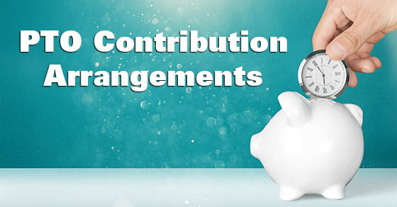 PTO Contribution Arrangements May Suit Some Employers